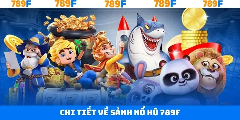 Giới thiệu về sân chơi nổ hũ hấp dẫn 789F