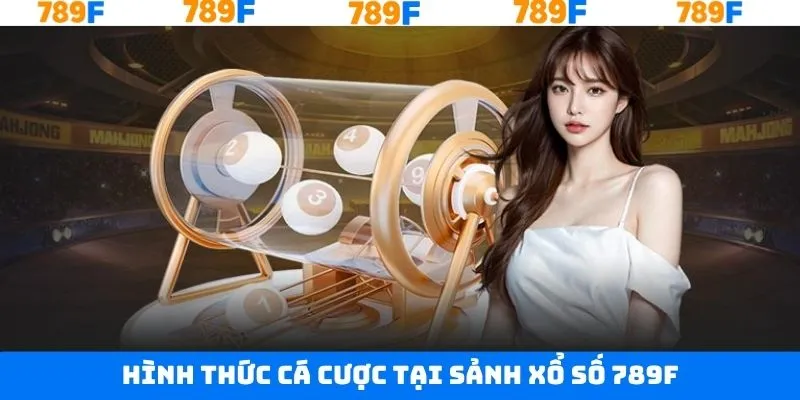 Hình thức cá cược sảnh xổ số 789F