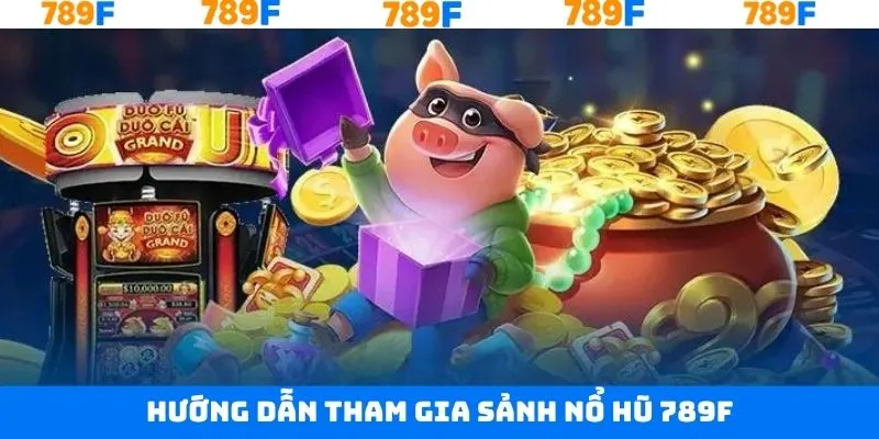Các bước tham gia nổ hũ 789F nhanh chóng