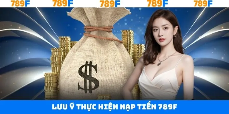 Bỏ túi những lưu ý để thực hiện thành công tại 789F