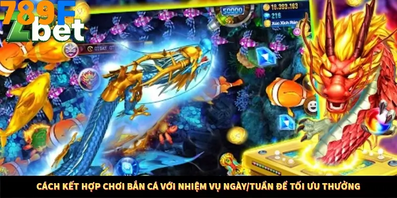 Cách kết hợp chơi bắn cá với nhiệm vụ ngày/tuần để tối ưu thưởng