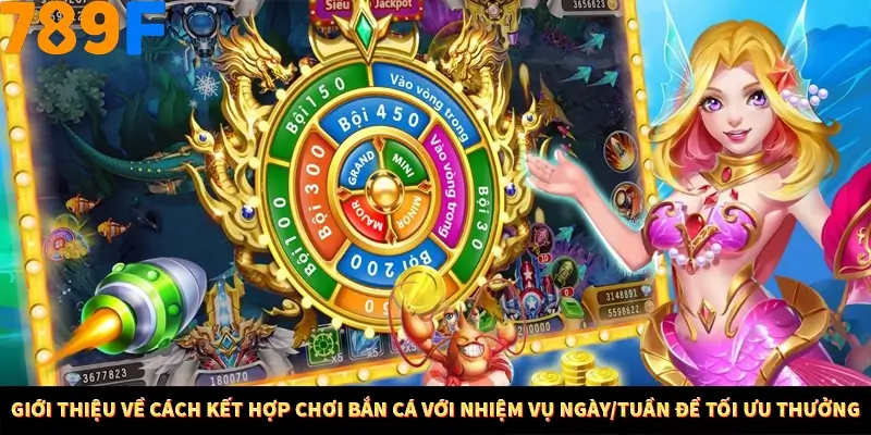 Giới thiệu về cách kết hợp chơi bắn cá với nhiệm vụ ngày/tuần để tối ưu thưởng