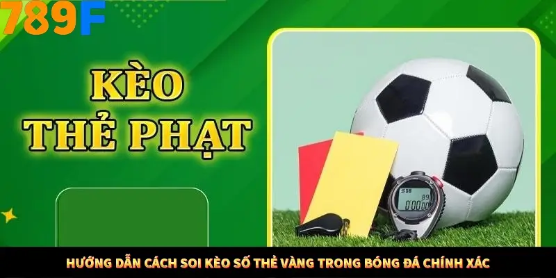 Hướng dẫn cách soi kèo số thẻ vàng trong bóng đá chính xác