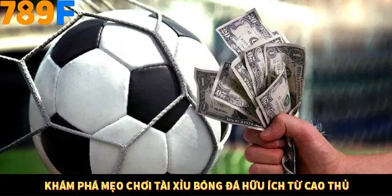 Khám phá mẹo chơi tài xỉu bóng đá hữu ích từ cao thủ