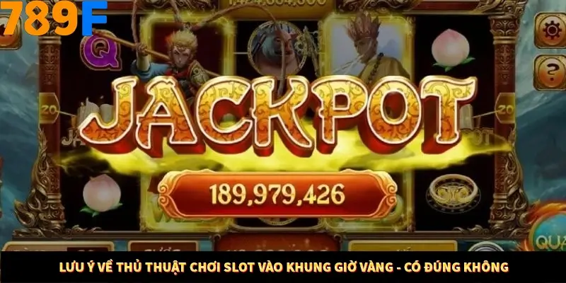 Lưu ý về thủ thuật chơi slot vào khung giờ vàng - có đúng không
