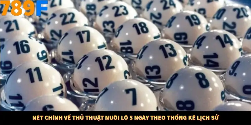 Nét chính về thủ thuật nuôi lô 5 ngày theo thống kê lịch sử