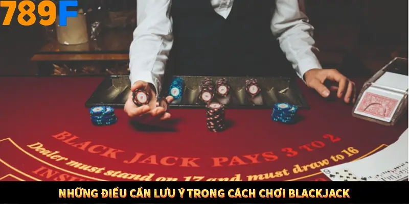 Những điều cần lưu ý trong cách chơi Blackjack 