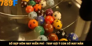 Số Đẹp Hôm Nay Miễn Phí - 789F Gợi Ý Con Số May Mắn