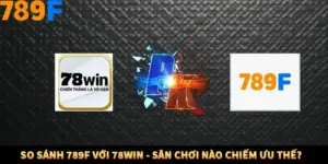 So Sánh 789F Với 78Win - Sân Chơi Nào Chiếm Ưu Thế?
