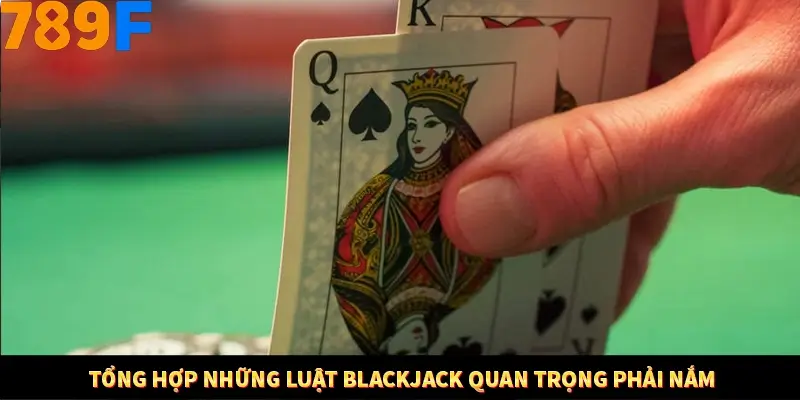 Tổng hợp những luật Blackjack quan trọng phải nắm