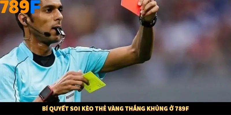 Bí quyết soi kèo thẻ vàng thắng khủng ở 789F