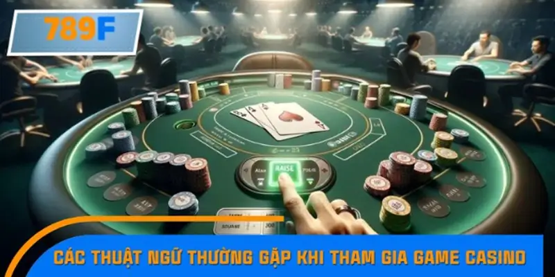 Các thuật ngữ thường gặp khi tham gia game Casino