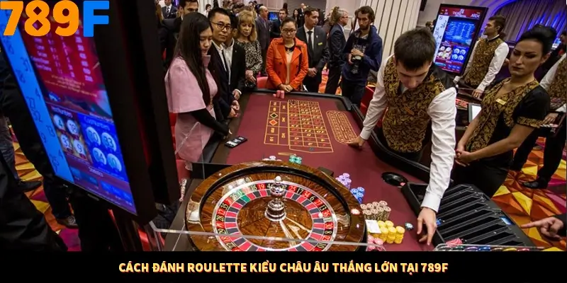 Cách đánh Roulette kiểu châu Âu thắng lớn tại 789F