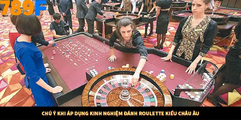 Chú ý khi áp dụng kinh nghiệm đánh Roulette kiểu châu Âu