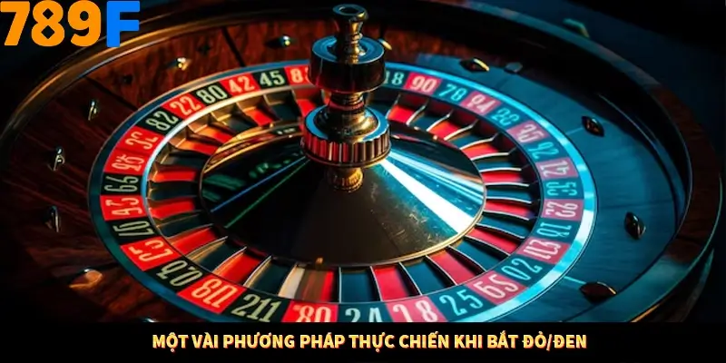 Một vài phương pháp thực chiến khi bắt đỏ/đen