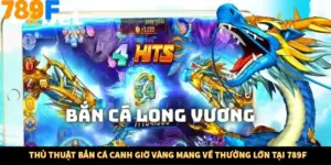 Thủ Thuật Bắn Cá Canh Giờ Vàng Mang Về Thưởng Lớn Tại 789F