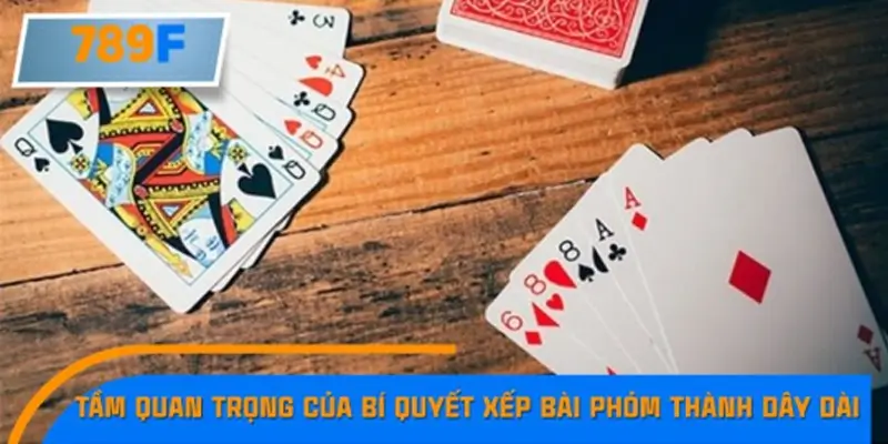 Tầm quan trọng của bí quyết xếp bài Phỏm thành dây dài