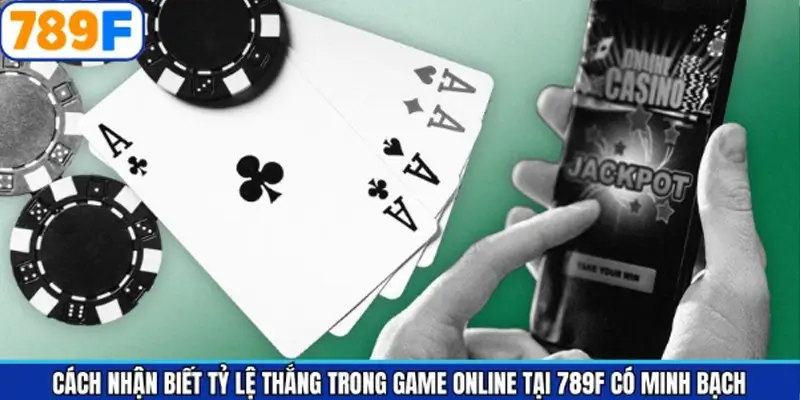Cách nhận biết tỷ lệ thắng game online 789F rõ ràng